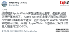 郭明錤：预计苹果AppleWatch8从越南出货的比重会大幅提升到60%-70%